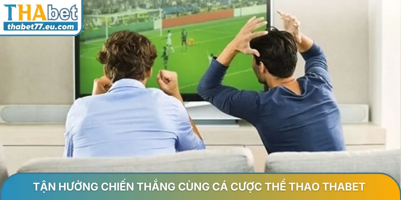 Tận hưởng chiến thắng cùng cá cược thể thao THABET