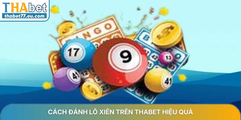 Cách đánh lô xiên trên THABET hiệu quả