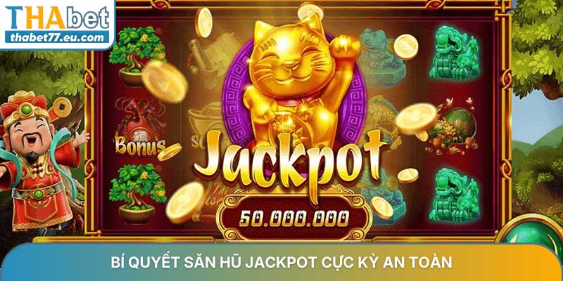 Bí quyết săn hũ jackpot cực kỳ an toàn
