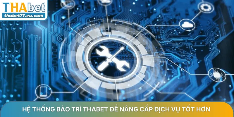 Hệ thống bảo trì THABET để nâng cấp dịch vụ tốt hơn