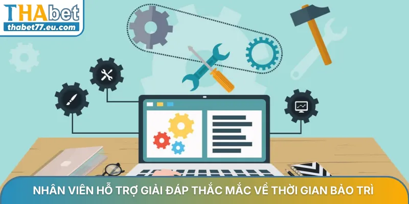 Nhân viên hỗ trợ giải đáp thắc mắc về thời gian bảo trì