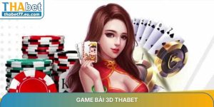 Game bài 3D - Sảnh giải trí hiện đại và uy tín tại Thabet