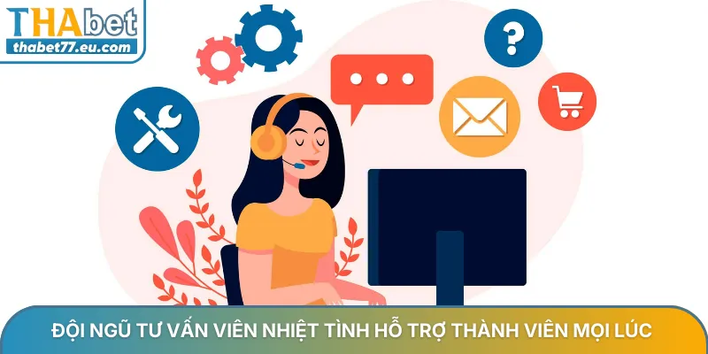Đội ngũ tư vấn viên nhiệt tình hỗ trợ thành viên mọi lúc
