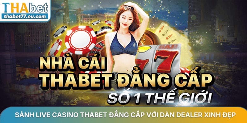 Sảnh Live Casino THABET đẳng cấp với dàn Dealer người thật xinh đẹp
