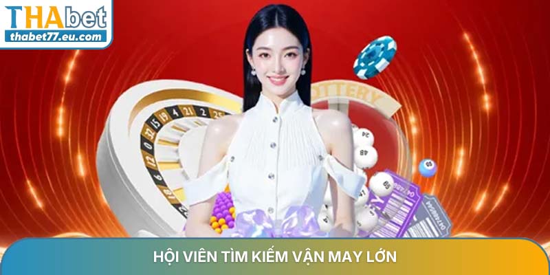 Hội viên tìm kiếm vận may lớn